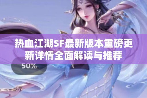 热血江湖SF最新版本重磅更新详情全面解读与推荐