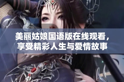 美丽姑娘国语版在线观看，享受精彩人生与爱情故事