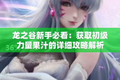龙之谷新手必看：获取初级力量果汁的详细攻略解析