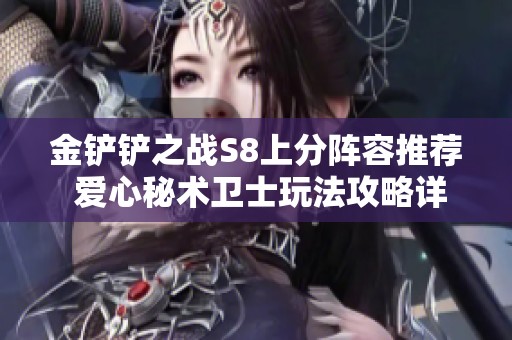 金铲铲之战S8上分阵容推荐 爱心秘术卫士玩法攻略详解