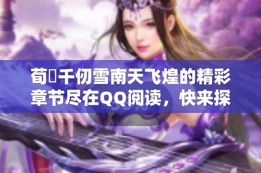 荀彧千仞雪南天飞煌的精彩章节尽在QQ阅读，快来探索吧！