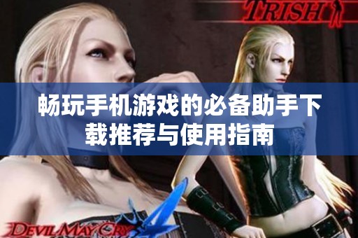 畅玩手机游戏的必备助手下载推荐与使用指南