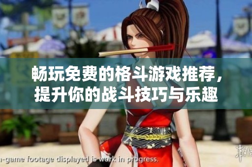 畅玩免费的格斗游戏推荐，提升你的战斗技巧与乐趣