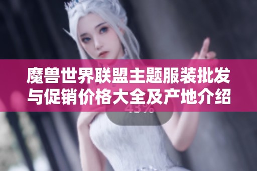 魔兽世界联盟主题服装批发与促销价格大全及产地介绍