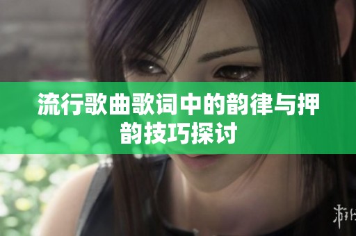 流行歌曲歌词中的韵律与押韵技巧探讨