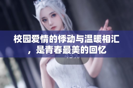 校园爱情的悸动与温暖相汇，是青春最美的回忆