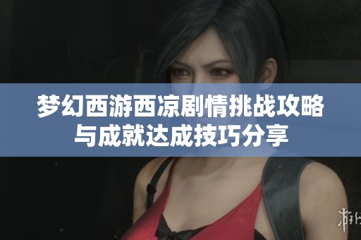 梦幻西游西凉剧情挑战攻略与成就达成技巧分享