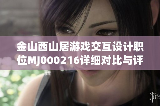 金山西山居游戏交互设计职位MJ000216详细对比与评估分析