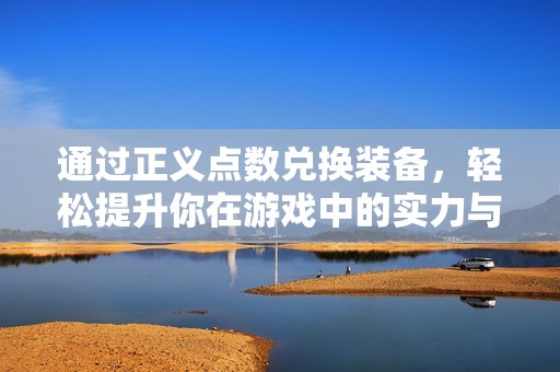 通过正义点数兑换装备，轻松提升你在游戏中的实力与地位