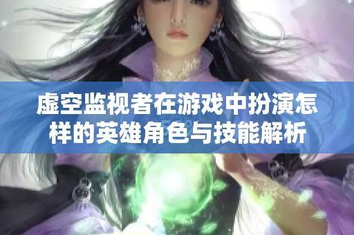 虚空监视者在游戏中扮演怎样的英雄角色与技能解析