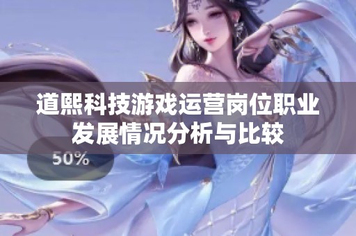 道熙科技游戏运营岗位职业发展情况分析与比较