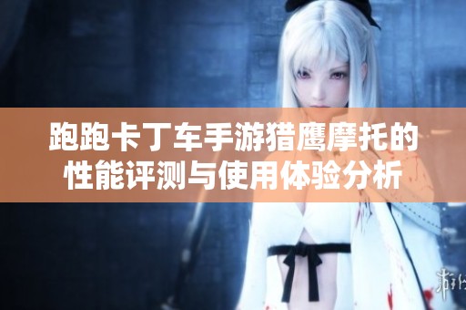 跑跑卡丁车手游猎鹰摩托的性能评测与使用体验分析