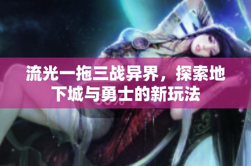 流光一拖三战异界，探索地下城与勇士的新玩法