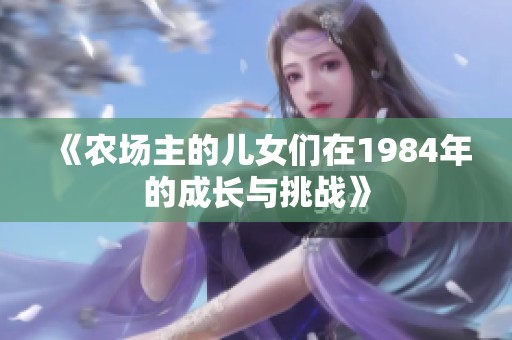 《农场主的儿女们在1984年的成长与挑战》