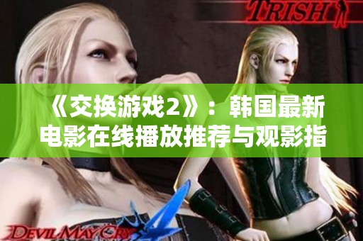 《交换游戏2》：韩国最新电影在线播放推荐与观影指南