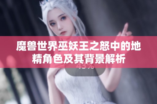魔兽世界巫妖王之怒中的地精角色及其背景解析