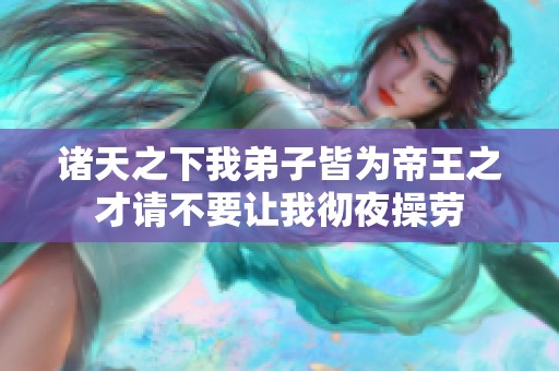 诸天之下我弟子皆为帝王之才请不要让我彻夜操劳