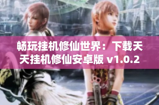 畅玩挂机修仙世界：下载天天挂机修仙安卓版 v1.0.2 体验无尽冒险