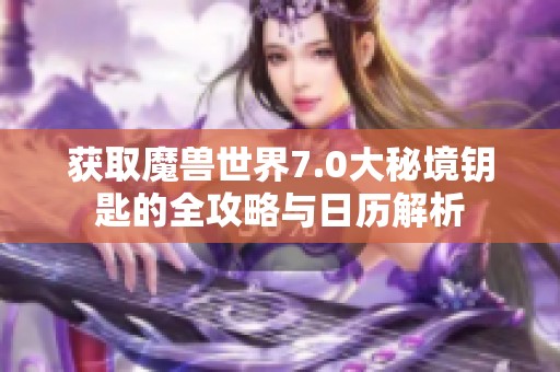 获取魔兽世界7.0大秘境钥匙的全攻略与日历解析