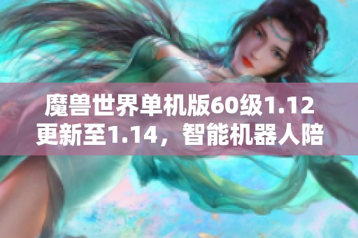 魔兽世界单机版60级1.12更新至1.14，智能机器人陪玩沉浸体验