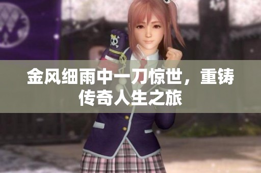 金风细雨中一刀惊世，重铸传奇人生之旅