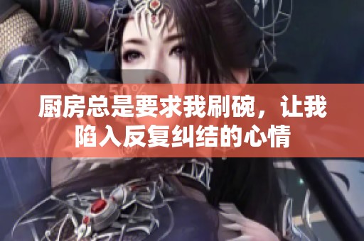 厨房总是要求我刷碗，让我陷入反复纠结的心情