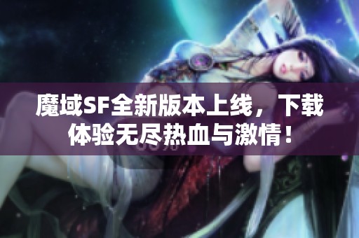 魔域SF全新版本上线，下载体验无尽热血与激情！