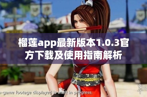 榴莲app最新版本1.0.3官方下载及使用指南解析