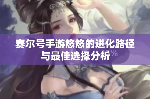 赛尔号手游悠悠的进化路径与最佳选择分析