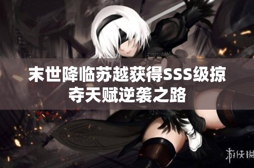 末世降临苏越获得SSS级掠夺天赋逆袭之路