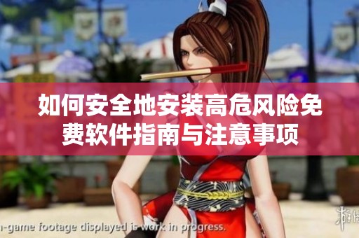如何安全地安装高危风险免费软件指南与注意事项
