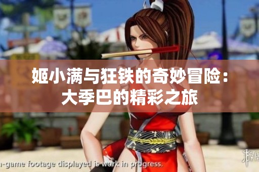 姬小满与狂铁的奇妙冒险：大季巴的精彩之旅