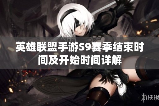 英雄联盟手游S9赛季结束时间及开始时间详解
