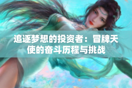 追逐梦想的投资者：冒牌天使的奋斗历程与挑战