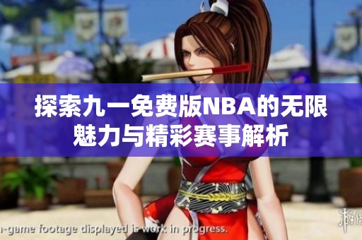 探索九一免费版NBA的无限魅力与精彩赛事解析