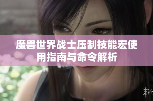 魔兽世界战士压制技能宏使用指南与命令解析