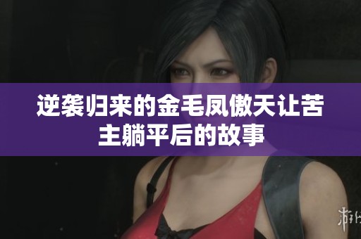 逆袭归来的金毛凤傲天让苦主躺平后的故事