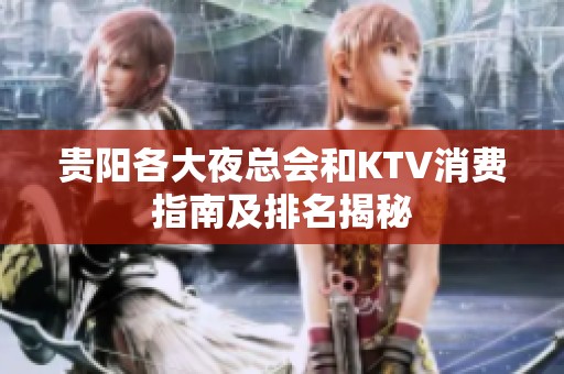 贵阳各大夜总会和KTV消费指南及排名揭秘