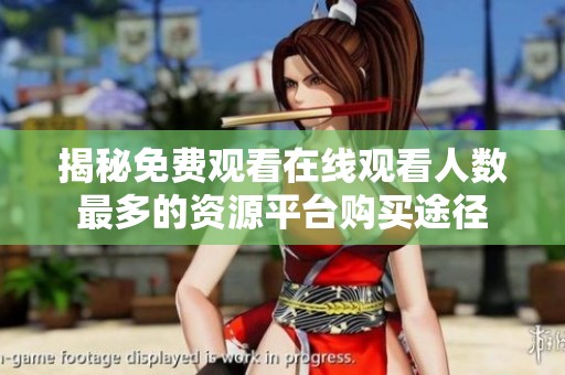 揭秘免费观看在线观看人数最多的资源平台购买途径