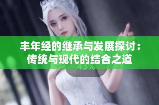丰年经的继承与发展探讨：传统与现代的结合之道