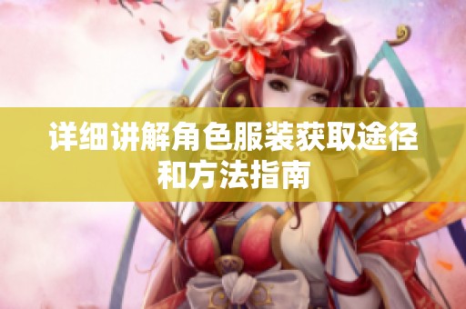 详细讲解角色服装获取途径和方法指南