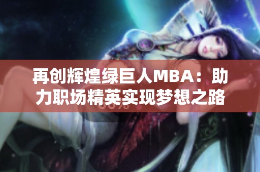再创辉煌绿巨人MBA：助力职场精英实现梦想之路