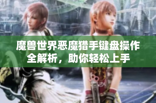 魔兽世界恶魔猎手键盘操作全解析，助你轻松上手