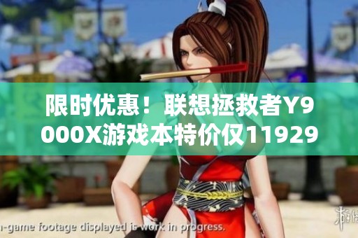 限时优惠！联想拯救者Y9000X游戏本特价仅11929元