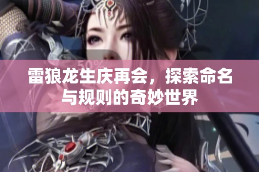雷狼龙生庆再会，探索命名与规则的奇妙世界