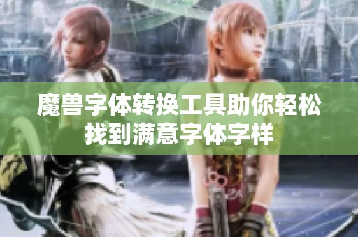 魔兽字体转换工具助你轻松找到满意字体字样