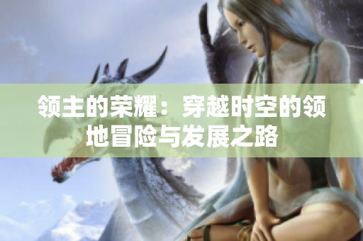 领主的荣耀：穿越时空的领地冒险与发展之路