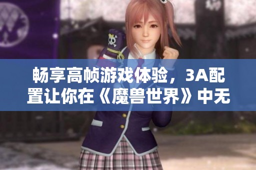 畅享高帧游戏体验，3A配置让你在《魔兽世界》中无所畏惧