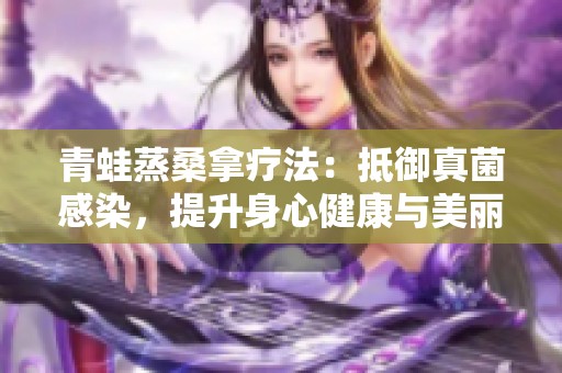 青蛙蒸桑拿疗法：抵御真菌感染，提升身心健康与美丽