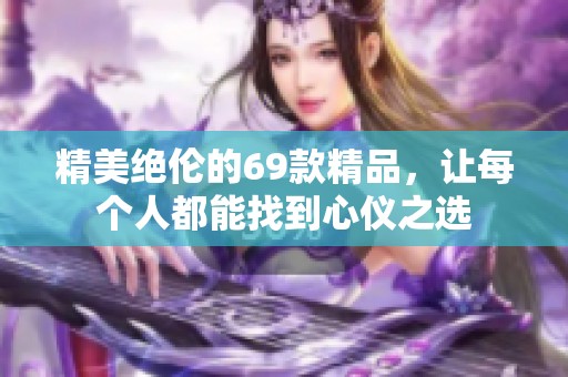 精美绝伦的69款精品，让每个人都能找到心仪之选